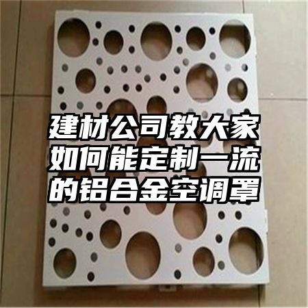 建材公司教大家如何能定制一流的铝合金空调罩