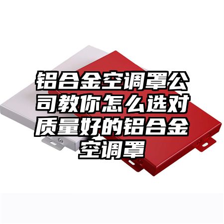 铝合金空调罩公司教你怎么选对质量好的铝合金空调罩