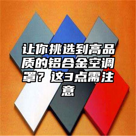 仁和区让你挑选到高品质的铝合金空调罩？这3点需注意