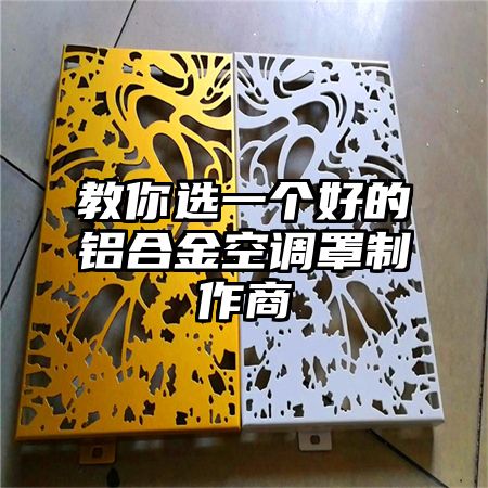 教你选一个好的铝合金空调罩制作商