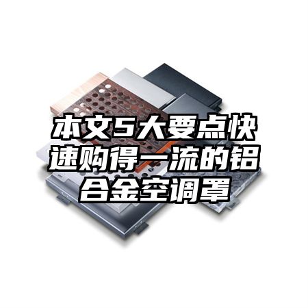 本文5大要点快速购得一流的铝合金空调罩