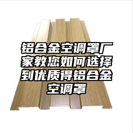 亳州铝合金空调罩厂家教您如何选择到优质得铝合金空调罩