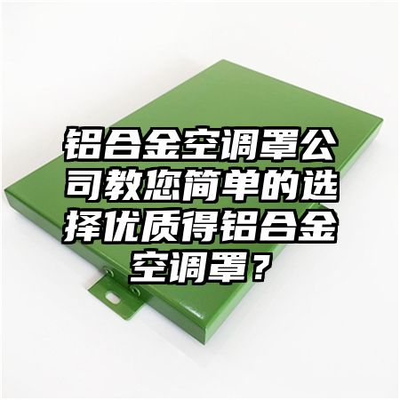 铝合金空调罩公司教您简单的选择优质得铝合金空调罩？