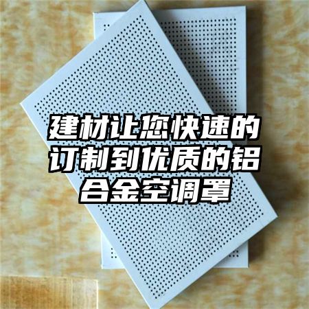 翁牛特旗建材让您快速的订制到优质的铝合金空调罩