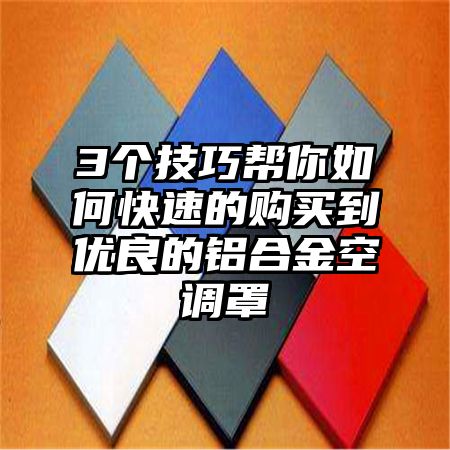 3个技巧帮你如何快速的购买到优良的铝合金空调罩