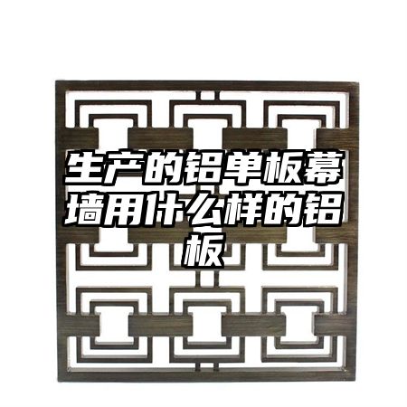 武陵区生产的铝单板幕墙用什么样的铝板