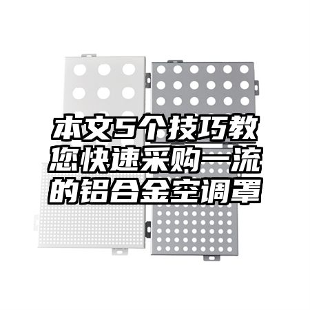 本文5个技巧教您快速采购一流的铝合金空调罩