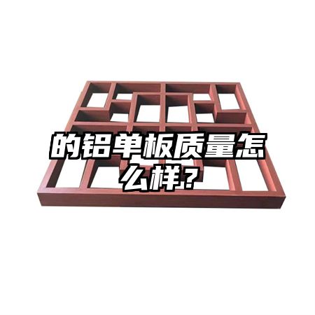 的铝单板质量怎么样？