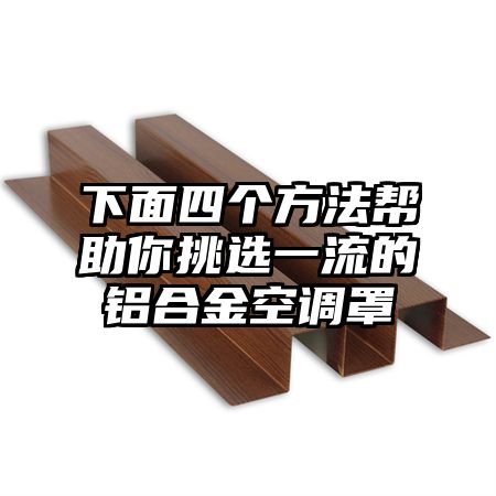 万安下面四个方法帮助你挑选一流的铝合金空调罩