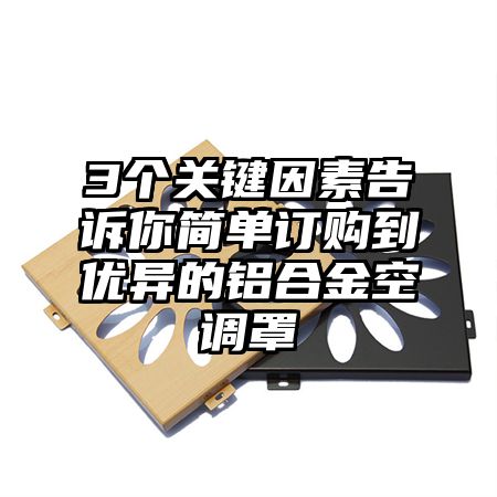 3个关键因素告诉你简单订购到优异的铝合金空调罩