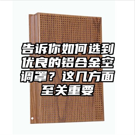 谢家集区告诉你如何选到优良的铝合金空调罩？这几方面至关重要