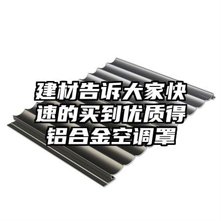 尼勒克建材告诉大家快速的买到优质得铝合金空调罩