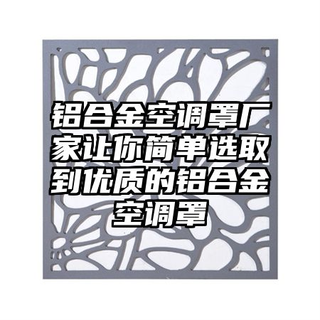 铝合金空调罩厂家让你简单选取到优质的铝合金空调罩