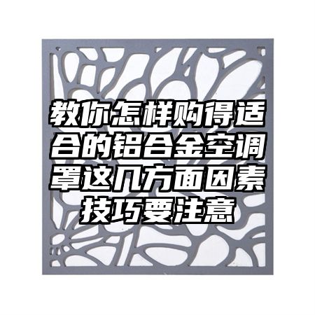 教你怎样购得适合的铝合金空调罩这几方面因素技巧要注意