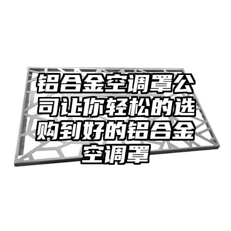 胜利区铝合金空调罩公司让你轻松的选购到好的铝合金空调罩