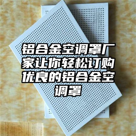 铝合金空调罩厂家让你轻松订购优良的铝合金空调罩